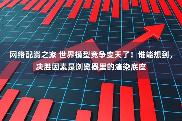 网络配资之家 世界模型竞争变天了！谁能想到，决胜因素是浏览器里的渲染底座